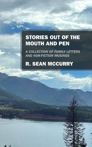 Stories out of the Mouth and Pen: A Collection of Family Letters and Non-Fiction Musings