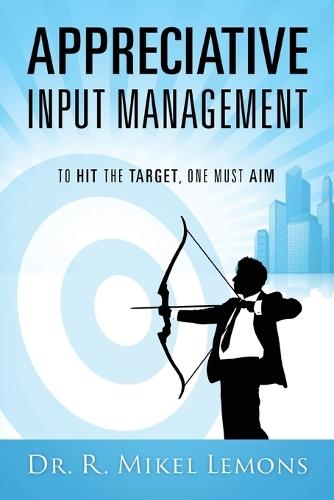 Appreciative Input Management: To hit the target, one must AIM