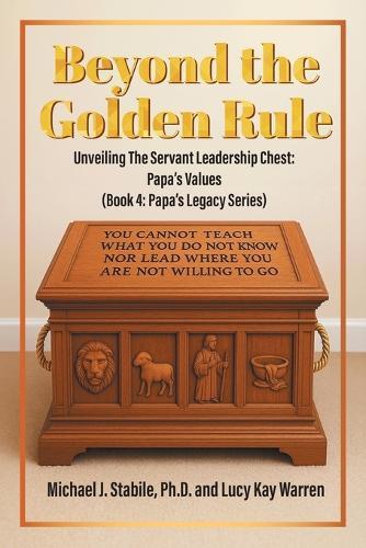 Beyond the Golden Rule: Unveiling Values In The Servant Leadership Chest: Papa's Values (Book 4: Papa's Legacy Series)