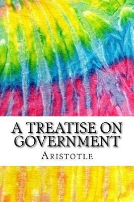 A Treatise on Government: Includes MLA Style Citations for Scholarly Secondary Sources, Peer-Reviewed Journal Articles and Critical Essays (Squid Ink Classics)