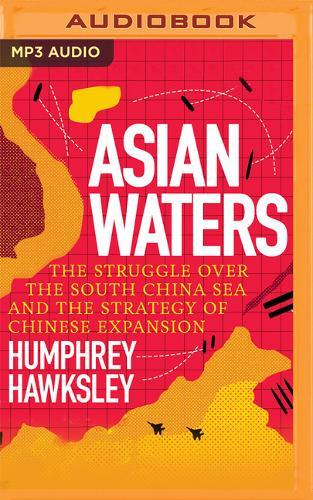 Asian Waters: The Struggle Over the South China Sea and the Strategy of Chinese Expansion