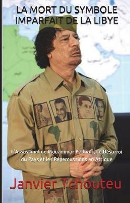 La Mort Du Symbole Imparfait de la Libye: L'Assassinat de Mouammar Kadhafi, Le Désarroi du Pays et les Répercussions en Afrique