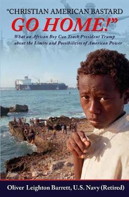 Christian American Bastard - go Home!: What an African Boy Can Teach President Trump about the Limits and Possibilities of American Power
