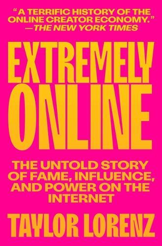 Extremely Online: The Untold Story of Fame, Influence, and Power on the Internet