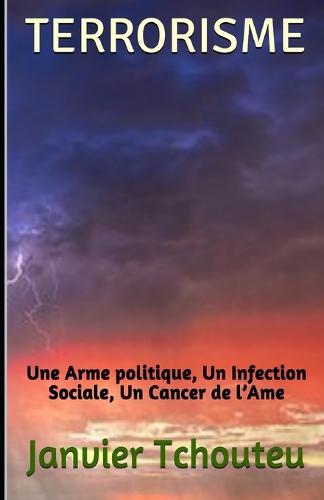 Terrorisme: Une Arme politique, Un Infection Sociale, Un Cancer de l'Ame