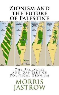 Zionism and the future of Palestine: The Fallacies and Dangers of Political Zionism