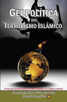 Geopolitica del Terrorismo Islamico: Proyeccion Geoestrategica de Isis, Al Qaeda, Los Taliban y Hizbola