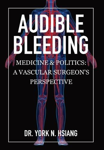 Audible Bleeding: Medicine & Politics: A Vascular Surgeon's Perspective