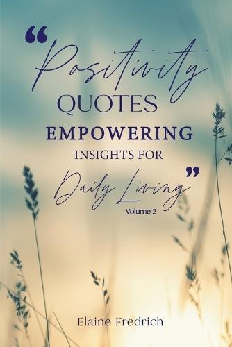 Positivity Quotes: Empowering Insights for Daily Living Vol 2: Empowering Insights for Daily Living