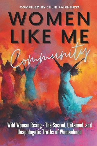 Women Like Me Community - WILD WOMAN RISING: The Sacred, Untamed, Unapologetic Truths of Womanhood