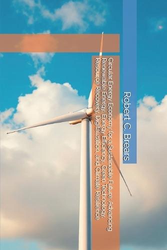 Circular Energy Economy for a Sustainable Future: Advancing Renewable Energy, Energy Efficiency, Green Technology, Resource Recovery, Digitalization, and Climate Resilience
