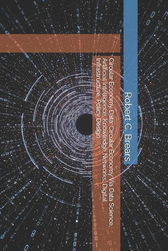 Circular Economy Data: Circular Economy Via Data Science, Artificial Intelligence, Knowledge Networks, Digital Infrastructure, Policy Design