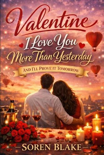 Valentine: I Love You More Than Yesterday, And I'll Prove It Tomorrow