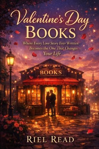 Valentine's Day Books: Where Every Love Story Ever Written Becomes the One That Changes Your Life