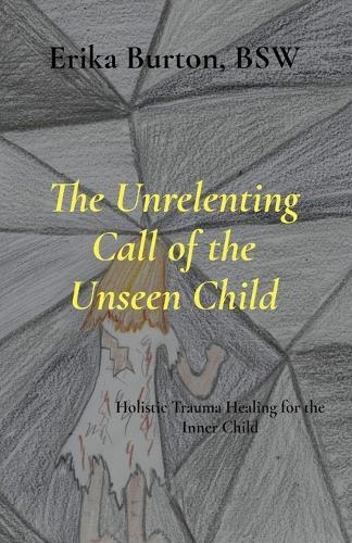 The Unrelenting Call of the Unseen Child: Holistic Trauma Healing for the Inner Child