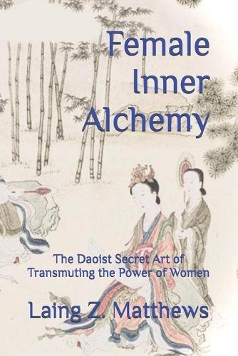 Female Inner Alchemy: The Daoist Secret Art of Transmuting the Power of Women
