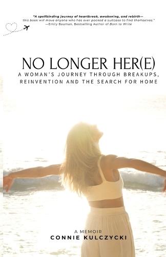 No Longer Her(e): A Woman's Journey Through Breakups, Reinvention and the Search for Home
