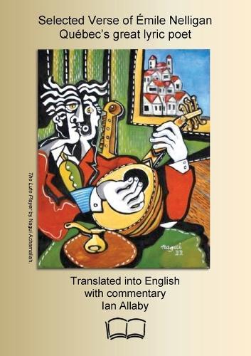 Selected Verse of Émile Nelligan, Québec's great lyric poet: Translated into English with commentary