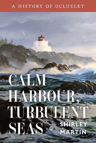 Calm Harbour, Turbulent Seas: A History of Ucluelet