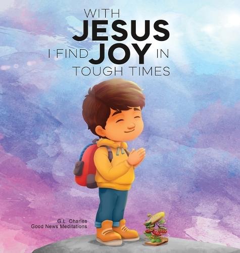 With Jesus I Find Joy in Tough Times: A kid's Bible story on finding joy and strength in tough times through faith, featuring Christian lessons for ages 3 to 8, from pre-K to grade 2.