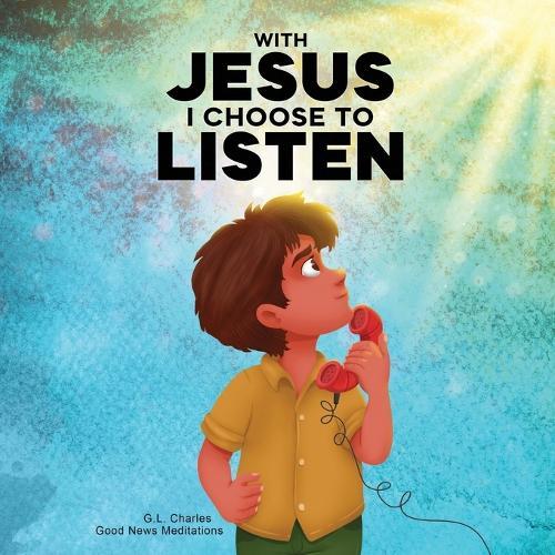 With Jesus I Choose to Listen: A kid's Bible story about obedience and wisdom, featuring a Christian lesson on listening and following God's guidance for ages 4 to 9, from K to grade 3