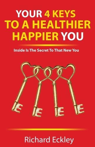 Your 4 Keys to a Healthy Happier You: Inside is The Secret To That New You