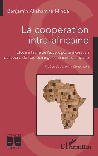 La coopération intra-africaine: Étude à l'aune de l'accord portant création de la zone de libre-échange continentale africaine
