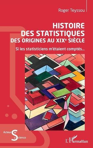 Histoire des statistiques: Des origines au XIXe siècle Si les statisticiens m'étaient comptés...