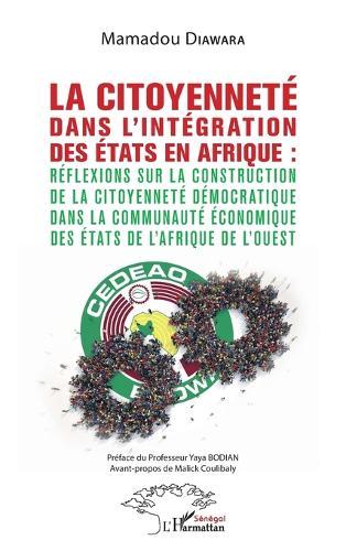 La citoyenneté dans l'intégration des Etats en Afrique: Réflexions sur la construction de la citoyenneté démocratique dans la Communauté économique des États de l'Afrique de l'Ouest