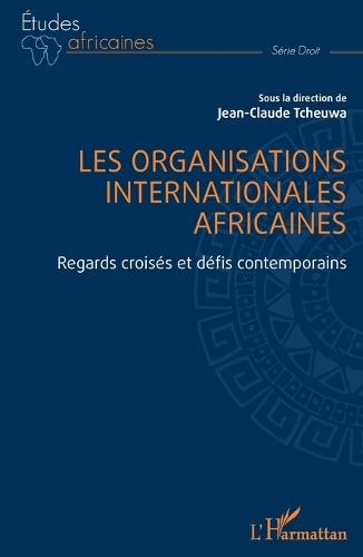 Les organisations internationales africaines: Regards croisés et défis contemporains