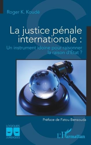 La justice pénale internationale: Un instrument idoine pour raisonner la raison d'État ?