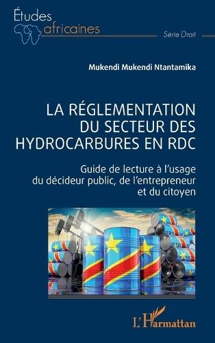 La réglementation du secteur des hydrocarbures en RDC: Guide de lecture à l'usage du décideur public, de l'entrepreneur et du citoyen