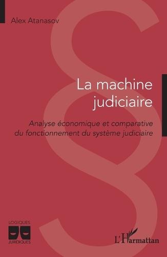 La machine judiciaire: Analyse économique et comparative du fonctionnement du système judiciaire