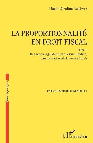 La proportionnalité en droit fiscal: Une action régulatrice, par la structuration, dans la création de la norme fiscale