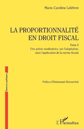 La proportionnalité en droit fiscal: Une action modératrice, par l'adaptation, dans l'application de la norme fiscale