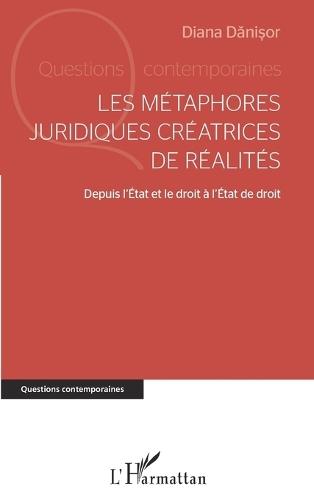 Les métaphores juridiques créatrices de réalités: Depuis l'Etat et le droit à l'Etat de droit