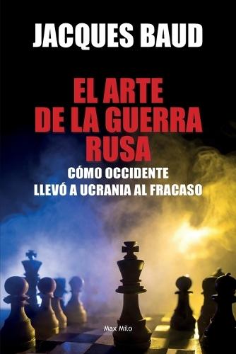 El arte de la guerra rusa: Cómo Occidente llevó a Ucrania al fracaso