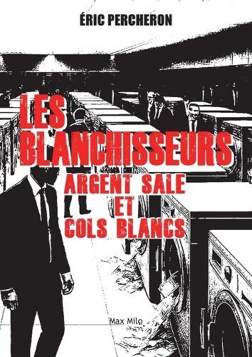 Les blanchisseurs: Argent sale et cols blancs