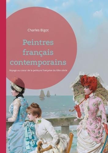 Peintres français contemporains: Voyage au coeur de la peinture française du XIXe siècle