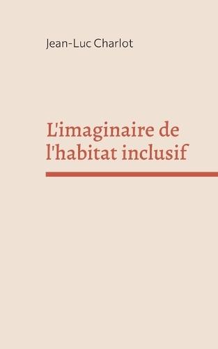 L'imaginaire de l'habitat inclusif: Sociologie d'un enchantement