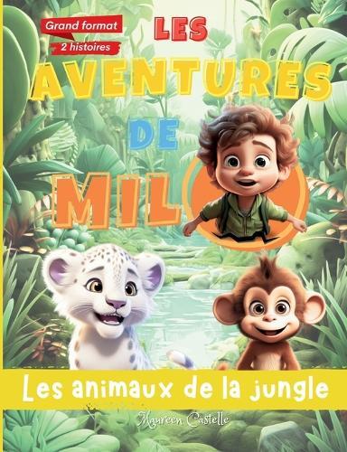 Les aventures de Milo, les animaux de la jungle: Deux histoires pour enfants, dévoilant des leçons de courage, d'amitié et d'acceptation.