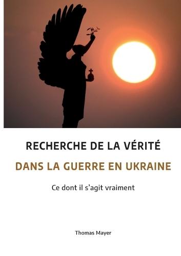 Recherche de la vérité dans la guerre en Ukraine: Ce dont il s'agit vraiment