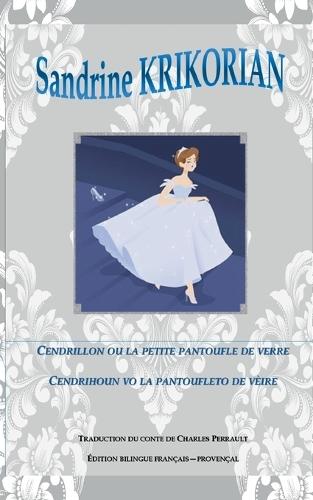 Cendrillon, ou la petite pantoufle de verre. Cendrihoun, vo la pantoufleto de vèire: Édition bilingue français-provençal