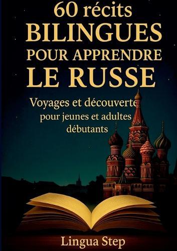 60 Récits Bilingues pour Apprendre le Russe: Voyages et Découvertes pour Jeunes et Adultes Débutants