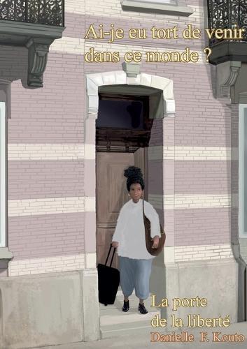 Ai-je eu tort de venir dans ce monde ?: La porte de la liberté