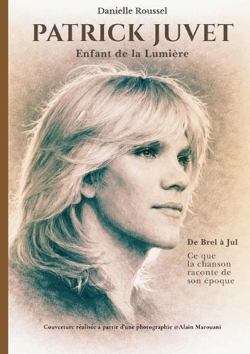 Patrick Juvet Enfant de la Lumière: De Brel à Jul Ce que la chanson raconte de son époque