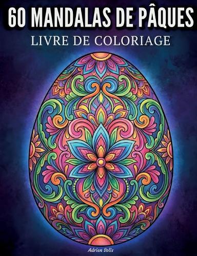 60 mandalas de Pâques: Coloriages pour adultes avec 60 motifs uniques en forme d'oeufs, anti-stress