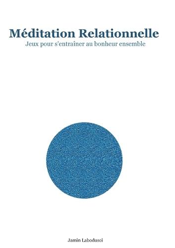 Méditation Relationnelle: Jeux pour s'entraîner au bonheur ensemble