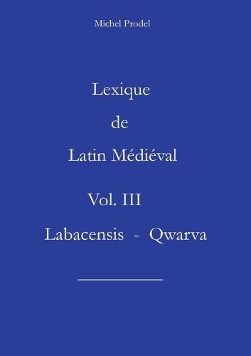 Lexique de Latin Médiéval Vol. III Labacensis - Qwarva