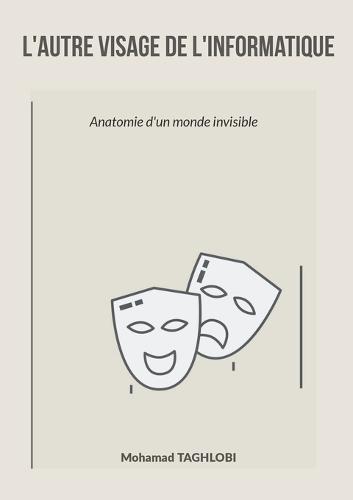 L'autre visage de l'informatique: Anatomie d'un monde invisible